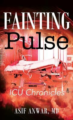 Fainting Pulse: ICU Chronicles by Anwar MD, Asif