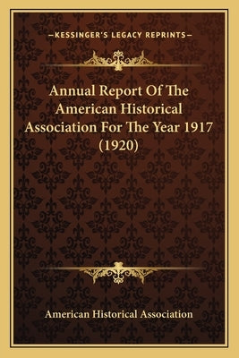 Annual Report Of The American Historical Association For The Year 1917 (1920) by American Historical Association