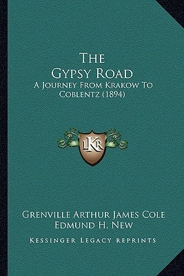 The Gypsy Road: A Journey From Krakow To Coblentz (1894) by Cole, Grenville Arthur James