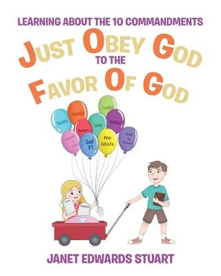 Just Obey God To The Favor Of God: Learning About the 10 Commandments by Stuart, Janet Edwards