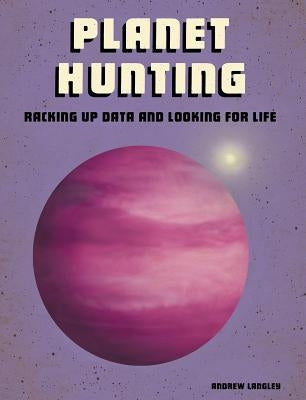 Planet Hunting: Racking Up Data and Looking for Life by Langley, Andrew