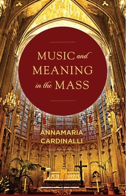 Music and Meaning in the Mass by Cardinalli, Annamaria