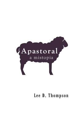 Apastoral: A Mistopia by Thompson, Lee D.