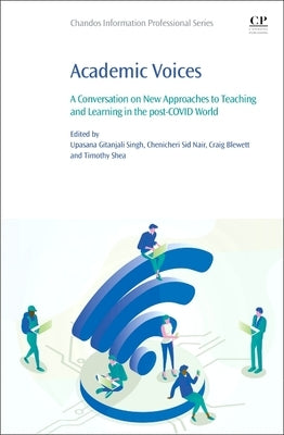 Academic Voices: A Conversation on New Approaches to Teaching and Learning in the Post-Covid World by Singh, Upasana Gitanjali