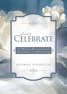 Let's Celebrate: A 30-day Devotional for those in Recovery by Deloatch, Deanna