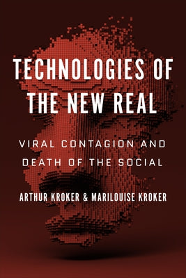 Technologies of the New Real: Viral Contagion and Death of the Social by Kroker, Arthur