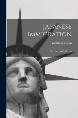 Japanese Immigration: Its Status in California by Ichihashi, Yamato