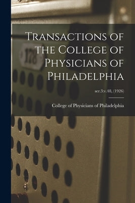 Transactions of the College of Physicians of Philadelphia; ser.3: v.48, (1926) by College of Physicians of Philadelphia