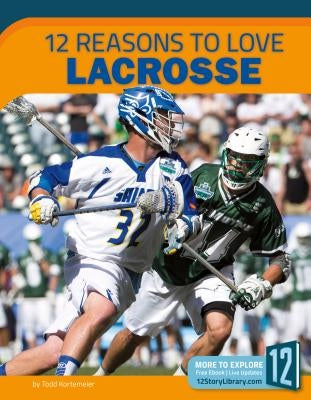 12 Reasons to Love Lacrosse by Kortemeier, Todd