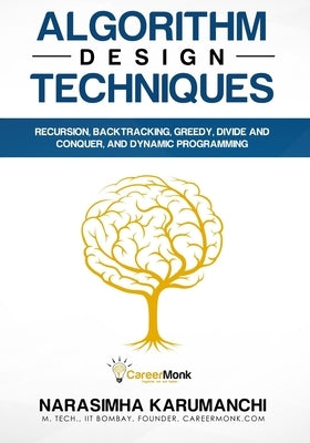 Algorithm Design Techniques: Recursion, Backtracking, Greedy, Divide and Conquer, and Dynamic Programming by Karumanchi, Narasimha