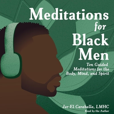 Meditations for Black Men: Ten Guided Meditations for the Body, Mind, and Spirit by Caraballo, Jor-El