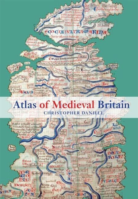 Atlas of Medieval Britain by Daniell, Christopher