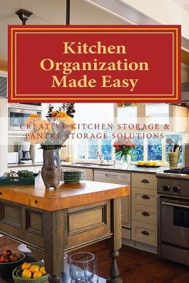 Kitchen Organization Made Easy: Creative Kitchen Storage and Pantry Storage Solutions by Le Masurier, Sherrie