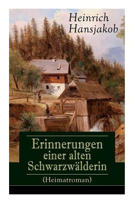 Erinnerungen einer alten Schwarzwälderin (Heimatroman): Die Lebensgeschichte des Wälder-Xaveri by Hansjakob, Heinrich