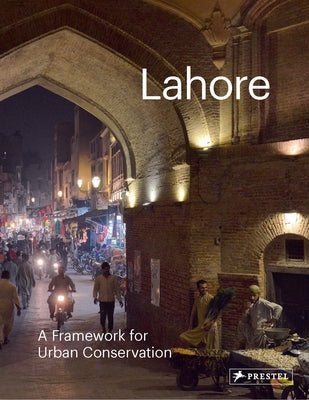 Lahore: A Framework for Urban Conservation by Jodidio, Philip