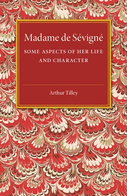 Madame de S?vign?: Some Aspects of Her Life and Character by Tilley, Arthur