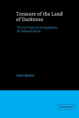 Treasure of the Land of Darkness: The Fur Trade and Its Significance for Medieval Russia by Martin, Janet