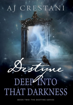 Destyne: Deep Into That Darkness: Deep Into That Darkness: The by Crestani, Aj