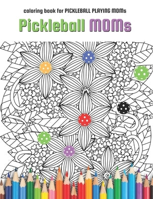 Pickleball MOMs: coloring book for Pickleball Playing Moms by Chumley, Charles E.