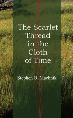 The Scarlet Thread in the Cloth of Time by Machnik, Stephen B.