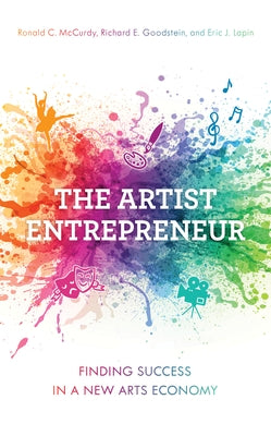 The Artist Entrepreneur: Finding Success in a New Arts Economy by McCurdy, Ronald C.