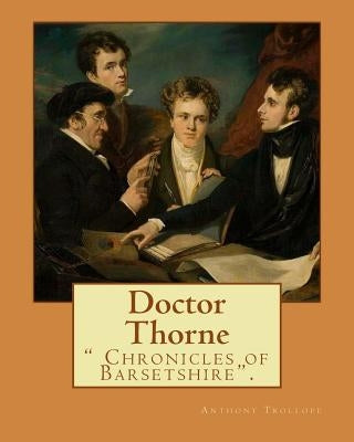 Doctor Thorne. By: Anthony Trollope: Doctor Thorne (1858) is the third novel in Anthony Trollope's series known as the Chronicles of Bars by Trollope, Anthony