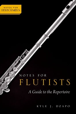 Notes for Flutists: A Guide to the Repertoire by Dzapo, Kyle