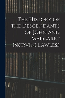 The History of the Descendants of John and Margaret (Skirvin) Lawless by Anonymous