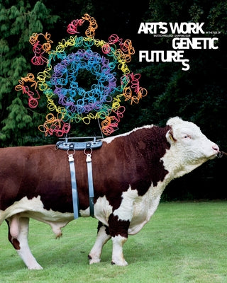 Art's Work in the Age of Biotechnology: Shaping Our Genetic Futures by Myers, William