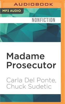 Madame Prosecutor: Confrontations with Humanity's Worst Criminals and the Culture of Impunity by Del Ponte, Carla