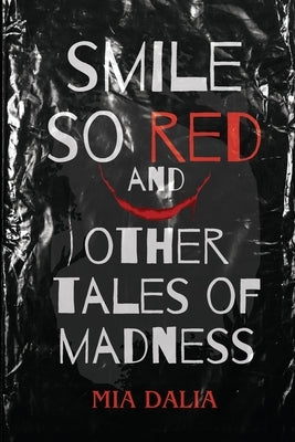 Smile So Red and Other Tales of Madness by Dalia, Mia