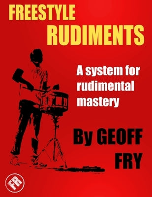 Freestyle Rudiments: A system for rudimental mastery by Fry, Geoff