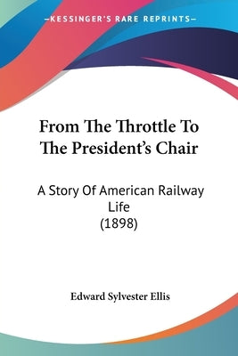 From The Throttle To The President's Chair: A Story Of American Railway Life (1898) by Ellis, Edward Sylvester