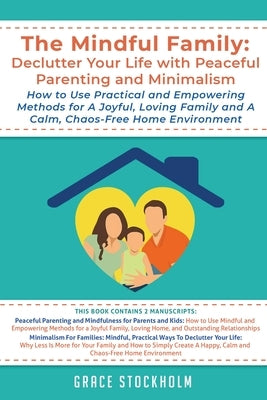 The Mindful Family: Declutter Your Life with Peaceful Parenting and Minimalism - How to Use Practical and Empowering Methods for A Joyful, by Stockholm, Grace