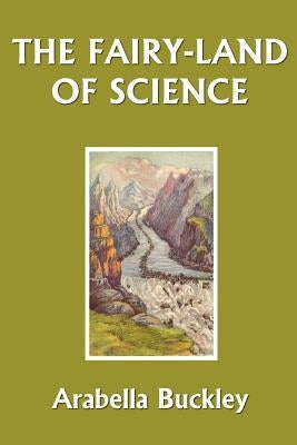 The Fairy-Land of Science (Yesterday's Classics) by Buckley, Arabella