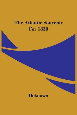 The Atlantic Souvenir For 1830 by Unknown