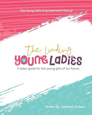 The Leading Young Ladies: A Basic Guide for the Young Girls of our Future. by Pickens, Elizabeth