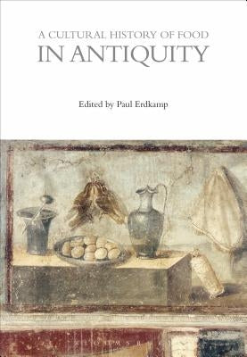 A Cultural History of Food in Antiquity by Erdkamp, Paul