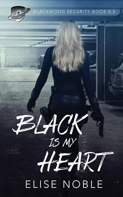 Black is my Heart: Blackwood Security Book 0.5 by Noble, Elise