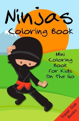 Ninjas Coloring Book: Mini Coloring Book for Kids on the Go - Travel Size Books by Keen Kids Press