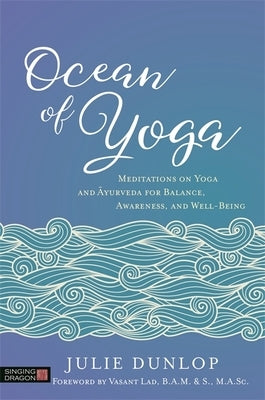 Ocean of Yoga: Meditations on Yoga and Ayurveda for Balance, Awareness, and Well-Being by Dunlop, Julie