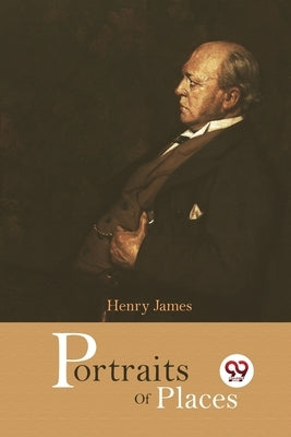 Portraits of Places by James, Henry