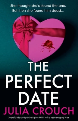 The Perfect Date: A totally addictive psychological thriller with a heart-stopping twist by Crouch, Julia