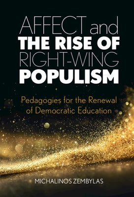 Affect and the Rise of Right-Wing Populism: Pedagogies for the Renewal of Democratic Education by Zembylas, Michalinos