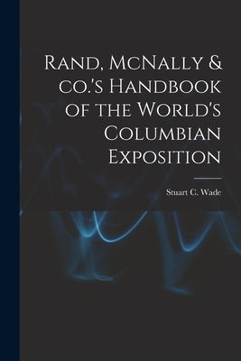 Rand, McNally & co.'s Handbook of the World's Columbian Exposition by Wade, Stuart C. (Stuart Charles) D.