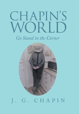 Chapin's World: Go Stand in the Corner by Chapin, J. G.