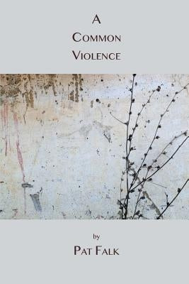 A Common Violence by Falk, Pat