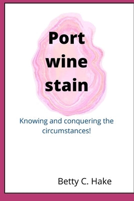 Port Wine Stain: Knowing and conquering the circumstances by Hake, Betty C.