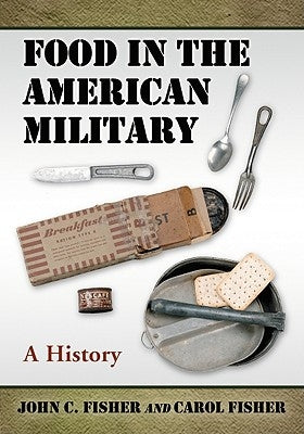 Food in the American Military: A History by Fisher, John C.