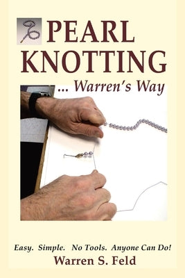 PEARL KNOTTING...Warren's Way: Easy. Simple. No Tools. Anyone Can Do! by Feld, Warren